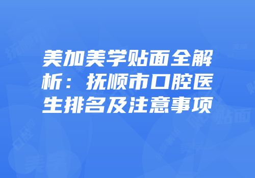 美加美学贴面全解析：抚顺市口腔医生排名及注意事项