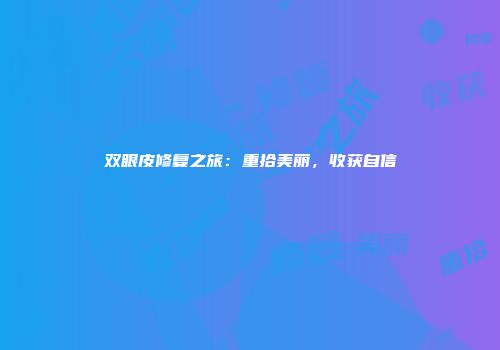 双眼皮修复之旅：重拾美丽，收获自信