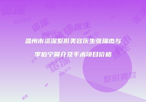 温州市资深整形美容医生张瑞杰与李伯宁简介及手术项目价格