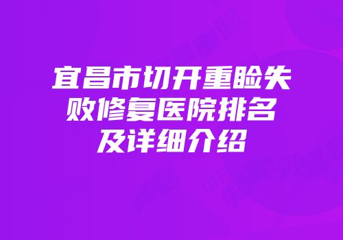 宜昌市切开重睑失败修复医院排名及详细介绍
