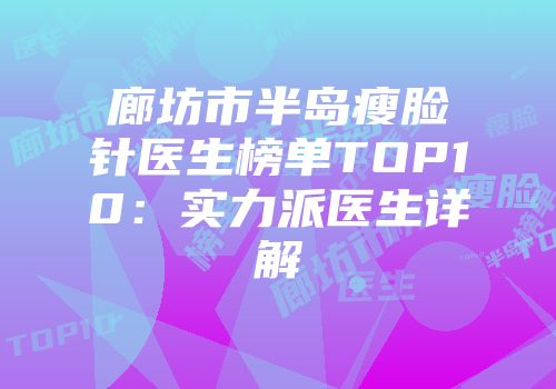 廊坊市半岛瘦脸针医生榜单TOP10：实力派医生详解