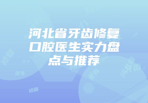 河北省牙齿修复口腔医生实力盘点与推荐