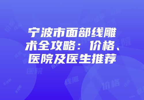 宁波市面部线雕术全攻略:价格、医院及医生推荐