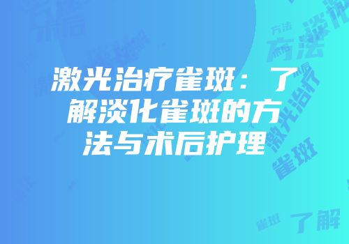 激光治疗雀斑：了解淡化雀斑的方法与术后护理