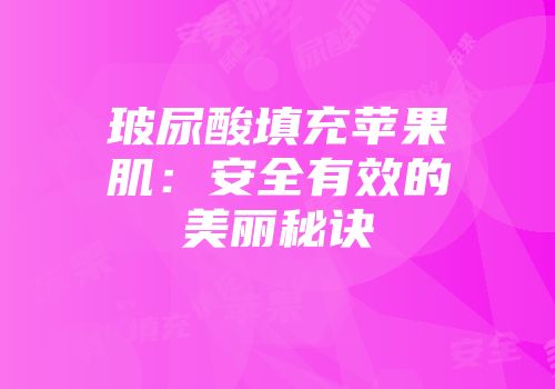 玻尿酸填充苹果肌:安全有效的美丽秘诀