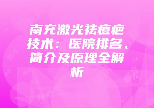 南充激光祛痘疤技术：医院排名、简介及原理全解析
