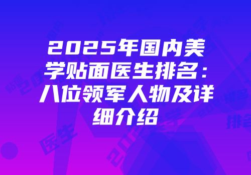 2025年国内美学贴面医生排名：八位领军人物及详细介绍