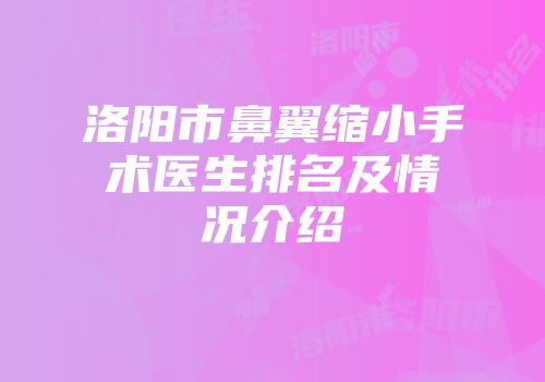 洛阳市鼻翼缩小手术医生排名及情况介绍