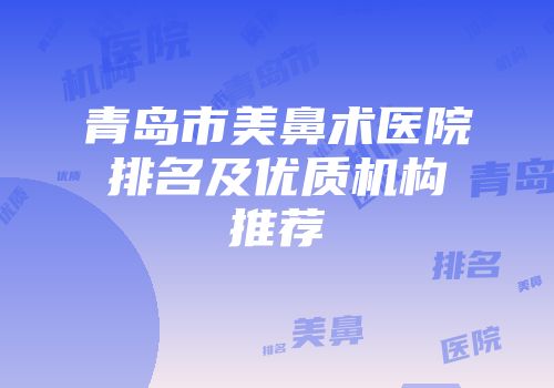 青岛市美鼻术医院排名及优质机构推荐