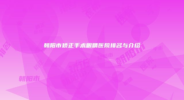朝阳市矫正手术眼睛医院排名与介绍