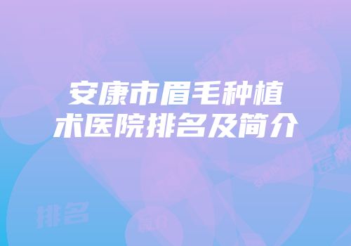 安康市眉毛种植术医院排名及简介