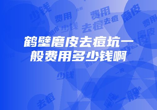 鹤壁磨皮去痘坑一般费用多少钱啊