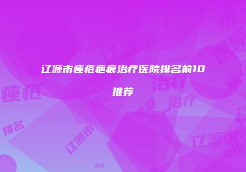 辽源市痤疮疤痕治疗医院排名前10推荐