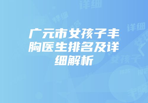 广元市女孩子丰胸医生排名及详细解析