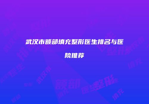 武汉市额部填充整形医生排名与医院推荐