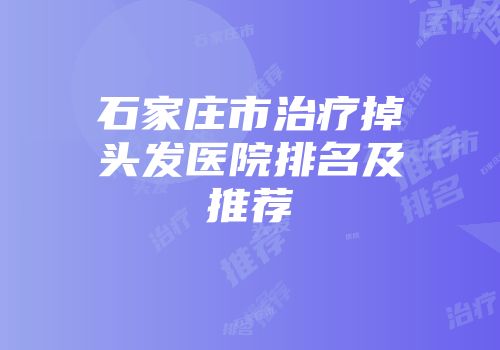 石家庄市治疗掉头发医院排名及推荐