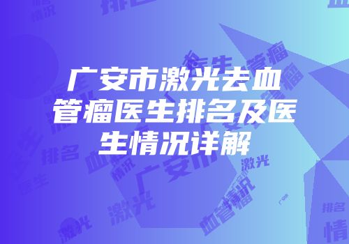 广安市激光去血管瘤医生排名及医生情况详解
