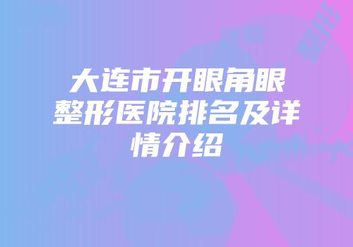 大连市开眼角眼整形医院排名及详情介绍