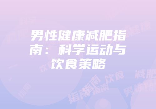 男性健康减肥指南：科学运动与饮食策略