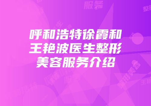 呼和浩特徐霞和王艳波医生整形美容服务介绍