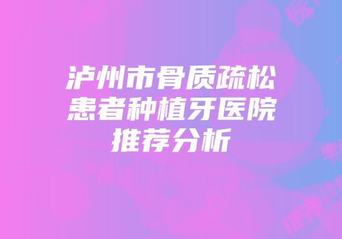 泸州市骨质疏松患者种植牙医院推荐分析