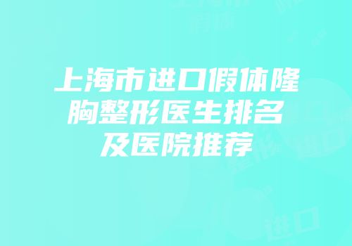 上海市进口假体隆胸整形医生排名及医院推荐