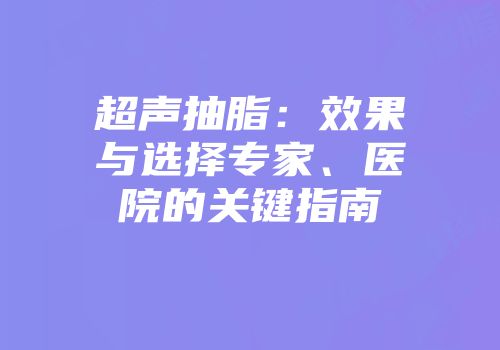 超声抽脂:效果与选择专家、医院的关键指南
