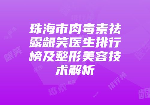 珠海市肉毒素祛露龈笑医生排行榜及整形美容技术解析