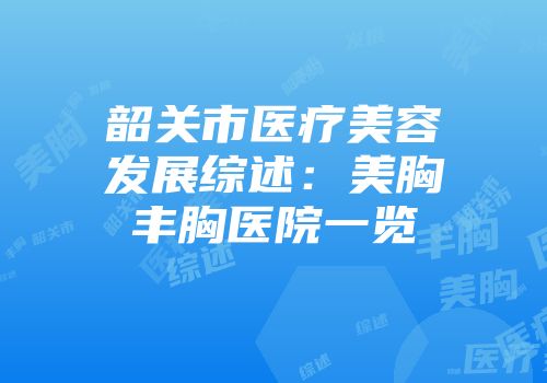 韶关市医疗美容发展综述：美胸丰胸医院一览