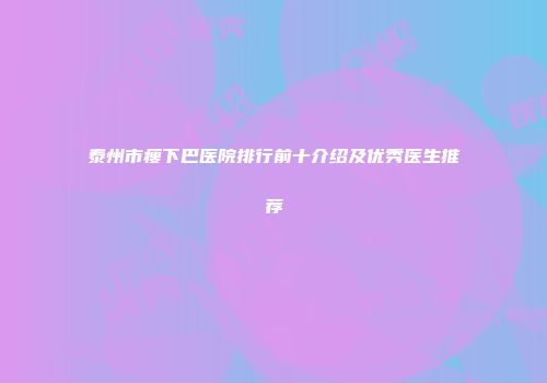 泰州市瘦下巴医院排行前十介绍及优秀医生推荐