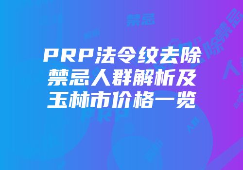 PRP法令纹去除禁忌人群解析及玉林市价格一览