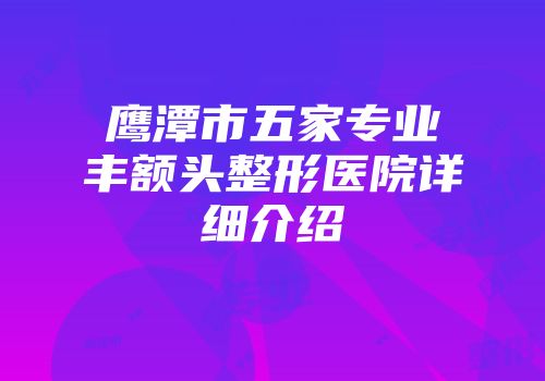 鹰潭市五家专业丰额头整形医院详细介绍