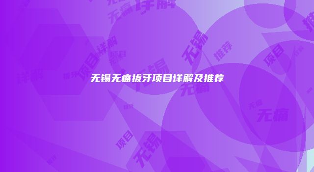 无锡无痛拔牙项目详解及推荐