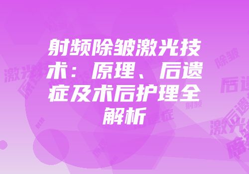 射频除皱激光技术:原理、后遗症及术后护理全解析