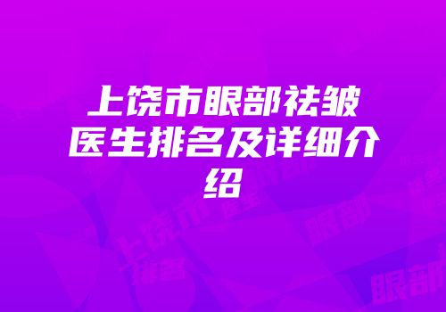 上饶市眼部祛皱医生排名及详细介绍