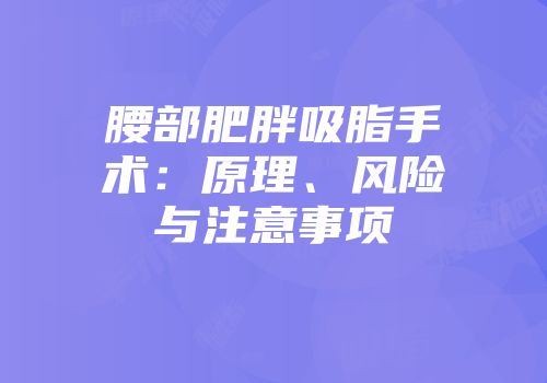 腰部肥胖吸脂手术:原理、风险与注意事项