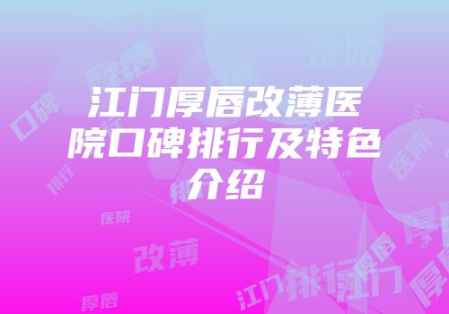 江门厚唇改薄医院口碑排行及特色介绍