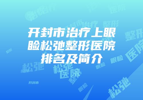 开封市治疗上眼睑松弛整形医院排名及简介