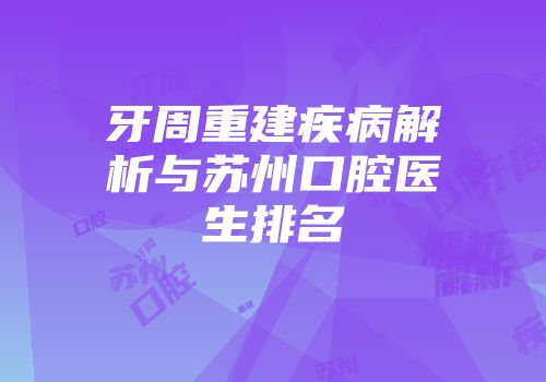 牙周重建疾病解析与苏州口腔医生排名