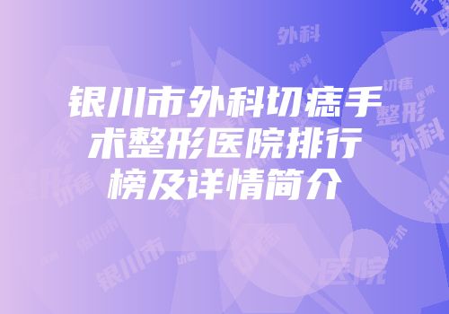 银川市外科切痣手术整形医院排行榜及详情简介
