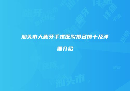 汕头市大龅牙手术医院排名前十及详细介绍