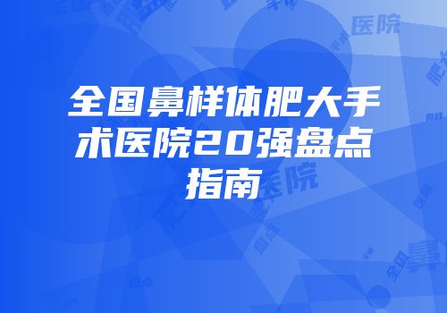 全国鼻样体肥大手术医院20强盘点指南