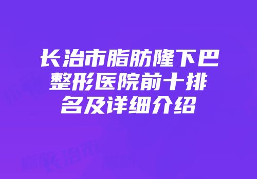 长治市脂肪隆下巴整形医院前十排名及详细介绍