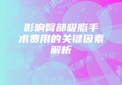 影响臀部吸脂手术费用的关键因素解析