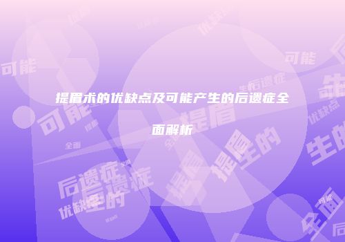 提眉术的优缺点及可能产生的后遗症全面解析