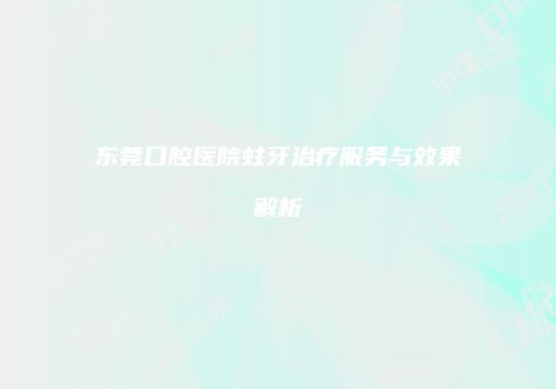 东莞口腔医院蛀牙治疗服务与效果解析
