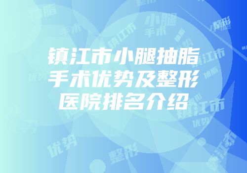 镇江市小腿抽脂手术优势及整形医院排名介绍