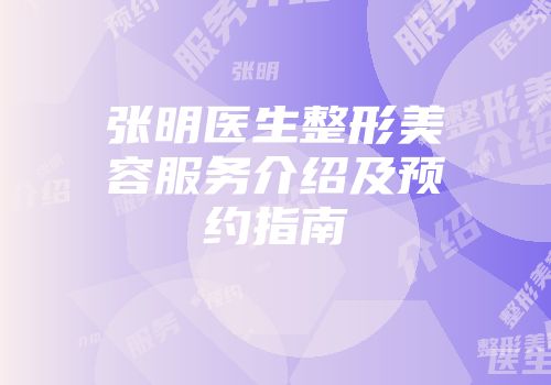 张明医生整形美容服务介绍及预约指南