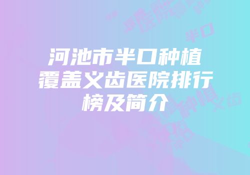 河池市半口种植覆盖义齿医院排行榜及简介