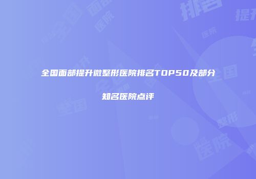 全国面部提升微整形医院排名TOP50及部分知名医院点评
